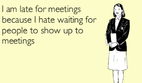 I am late for meetings because…