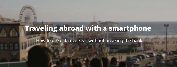 Traveling abroad with a smartphone: How to cut costs overseas