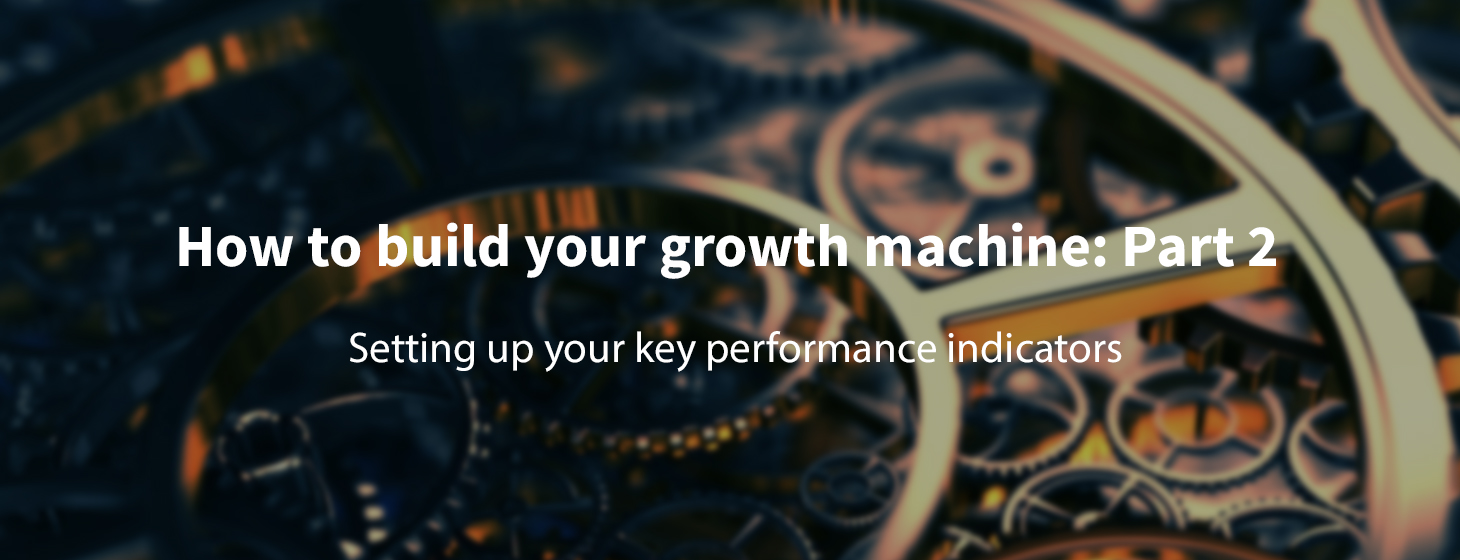 How to build your growth machine: Part 2
