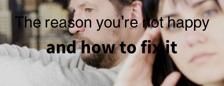 The reason you’re not happy (and how to fix it)