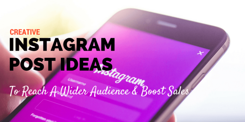 4 Creative Instagram Post Ideas To Reach A Wider Audience And Boost Sales