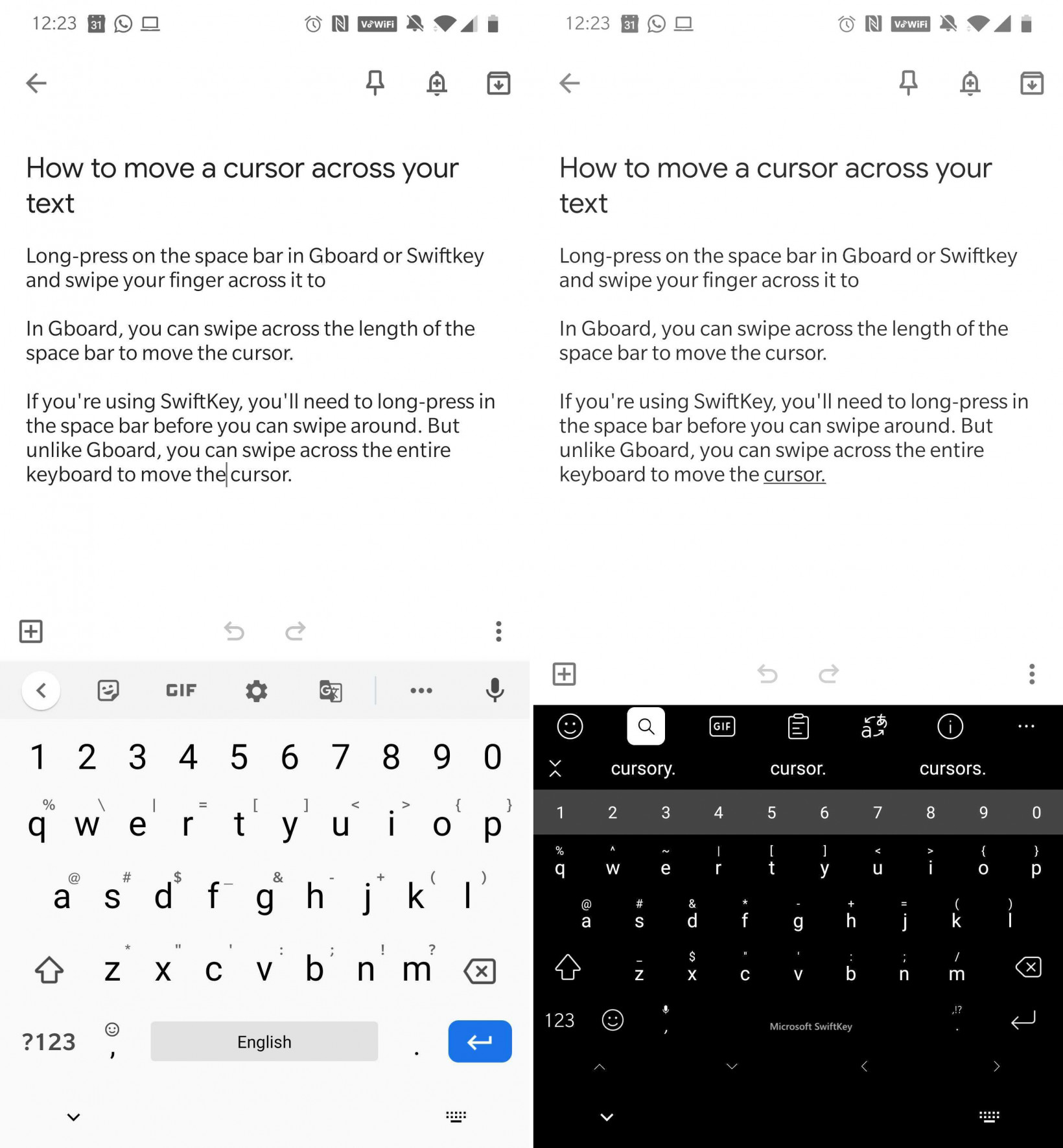 With Gboard for Android left you can swipe on the spacebar to move the cursor SwiftKey lets you swipe across the entire keyboard and also add a row of arrow buttons