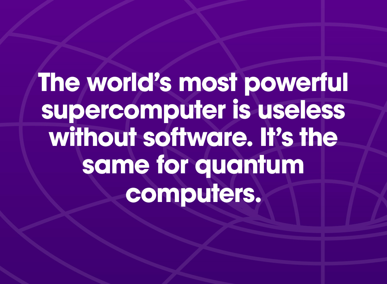 Galingiausias pasaulyje superkompiuteris yra nenaudingas be programinės įrangos.  Tas pats ir kvantiniams kompiuteriams.