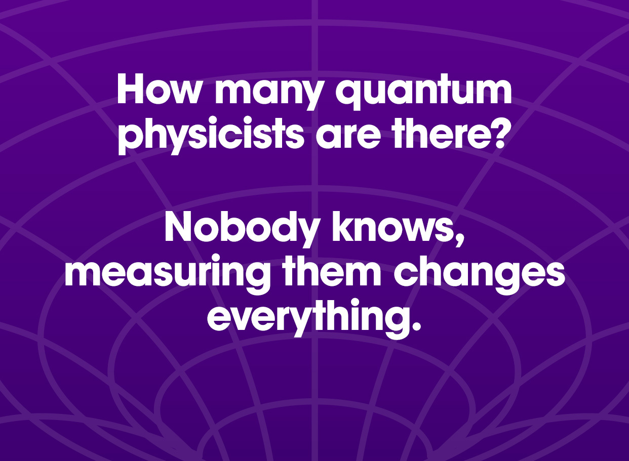 Kiek yra kvantinių fizikų?  Niekas nežino, juos išmatuojant viskas pasikeičia.
