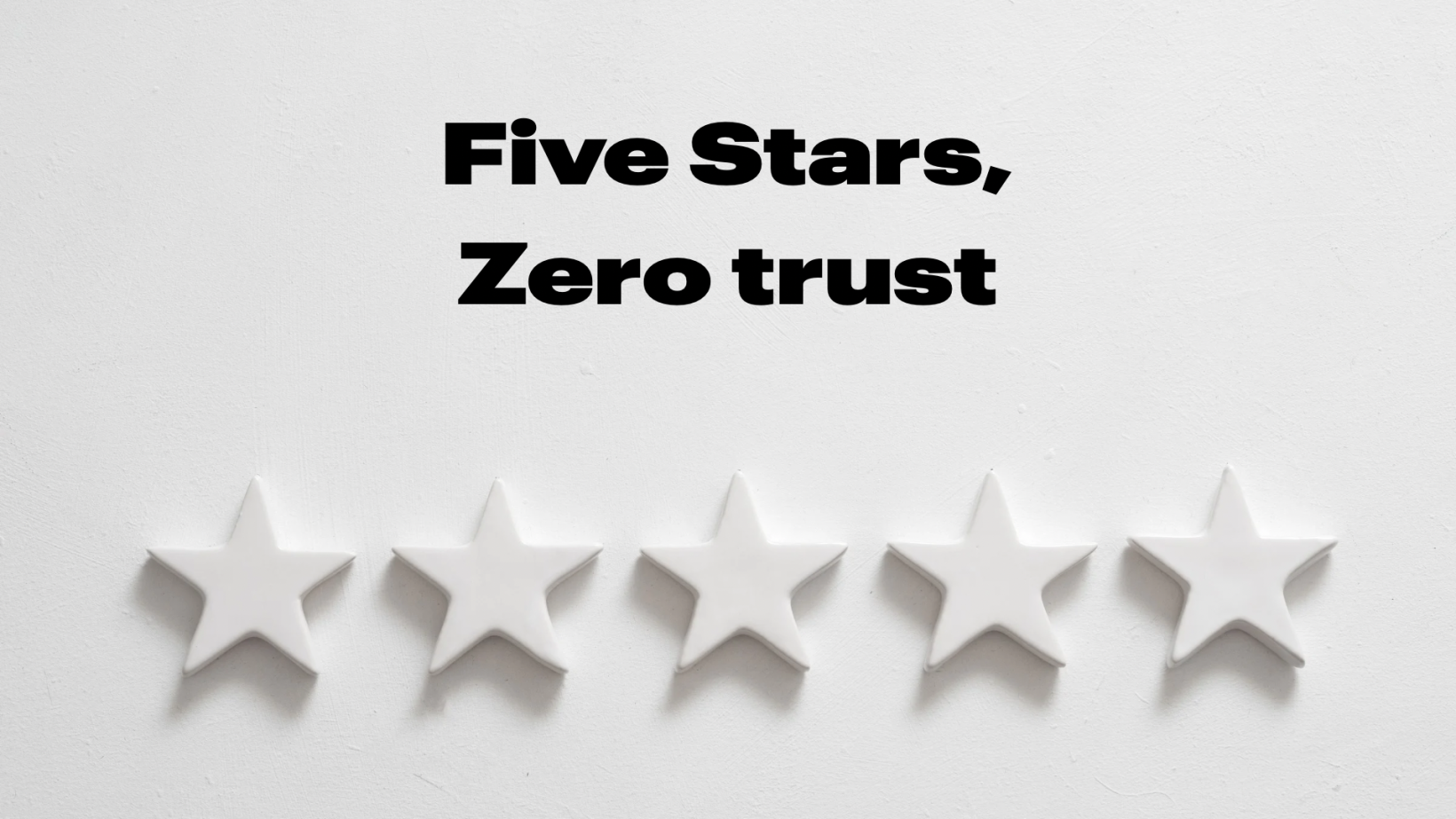 Five stars, Zero trust