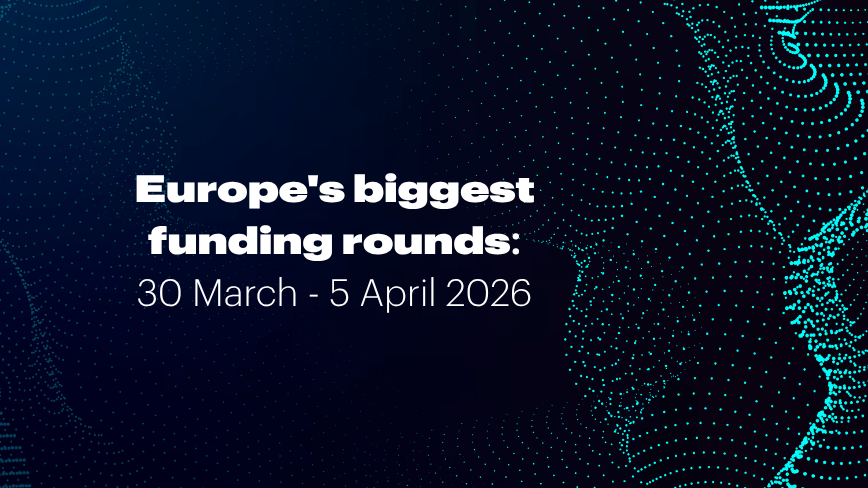 Recap: Europe’s top funding rounds this week (30 March – 5 April)